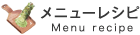 メニューレシピ  Menu recipe メニューレシピ  Menu recipe